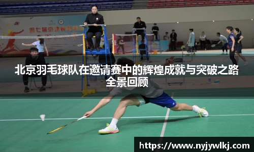 北京羽毛球队在邀请赛中的辉煌成就与突破之路全景回顾