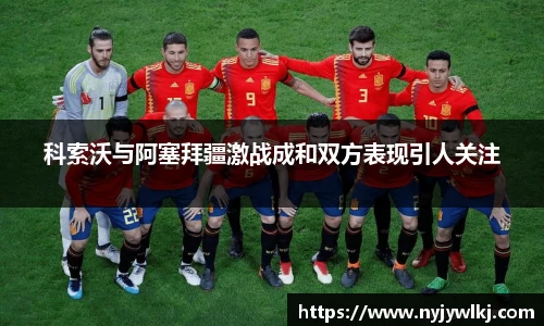 科索沃与阿塞拜疆激战成和双方表现引人关注